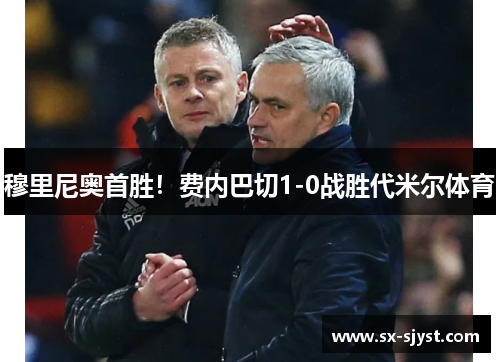 穆里尼奥首胜！费内巴切1-0战胜代米尔体育